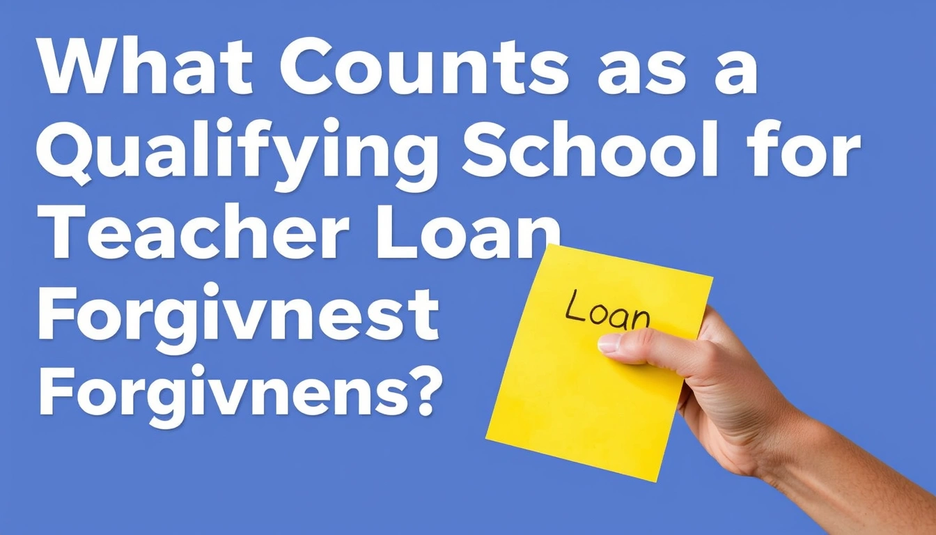 What Counts as a Qualifying School for Teacher Loan Forgiveness?